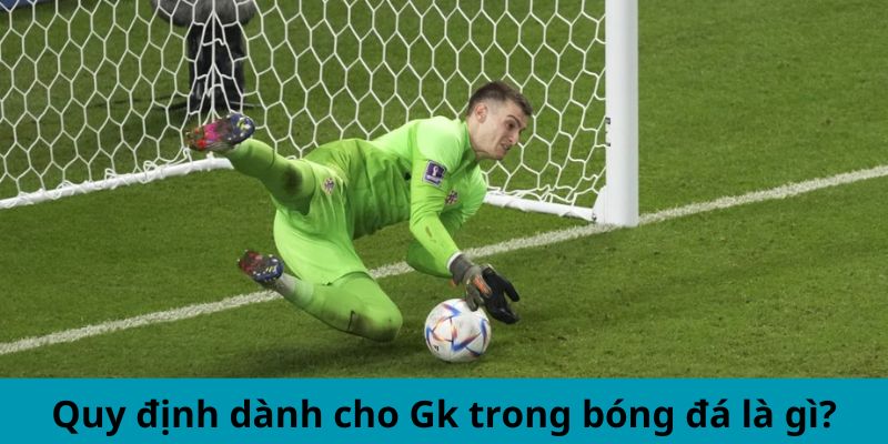 Quy định dành cho Gk trong bóng đá là gì?