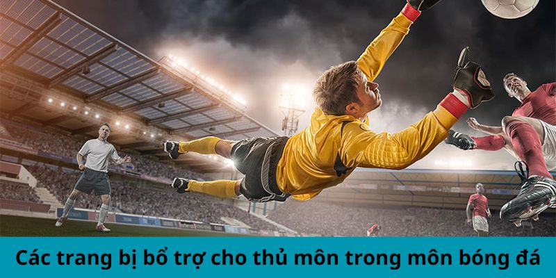 Các trang bị bổ trợ cho thủ môn trong môn bóng đá