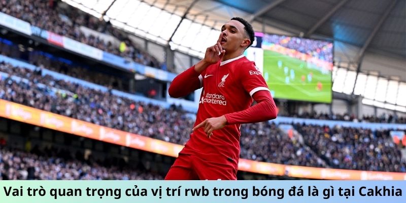 Vai trò quan trọng của vị trí rwb trong bóng đá là gì tại Cakhia