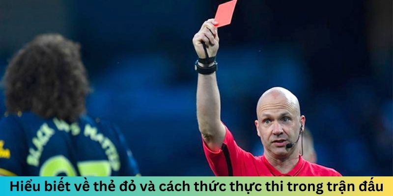 Hiểu biết về thẻ đỏ và cách thức thực thi trong trận đấu